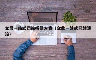 莱芜文昌一站式网站搭建方案（企业一站式网站建设）