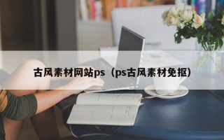 莱芜古风素材网站ps（ps古风素材免抠）