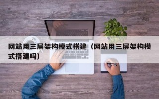 莱芜网站用三层架构模式搭建（网站用三层架构模式搭建吗）