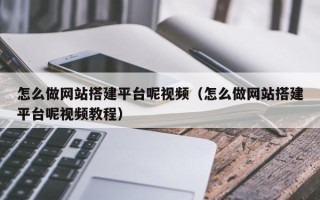莱芜怎么做网站搭建平台呢视频（怎么做网站搭建平台呢视频教程）